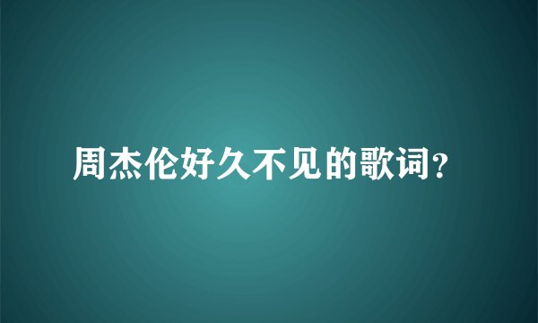 周杰伦好久不见的歌词？