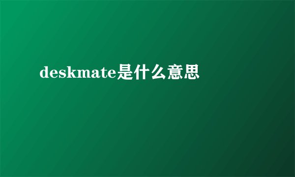 deskmate是什么意思