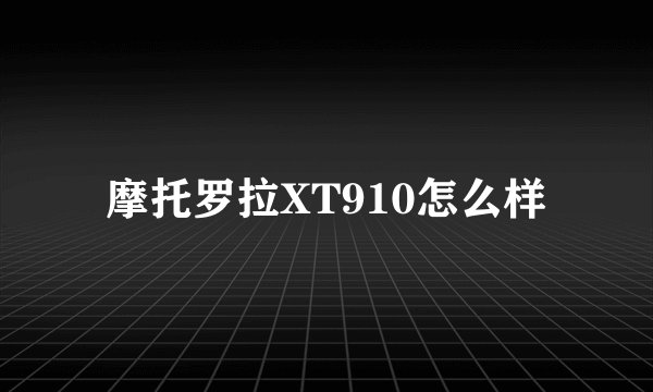 摩托罗拉XT910怎么样