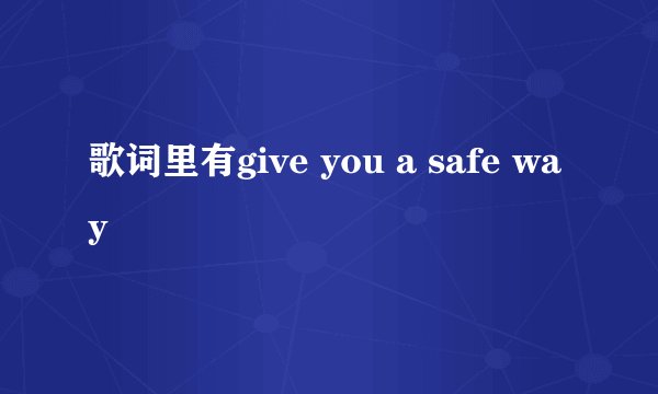 歌词里有give you a safe way