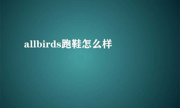 allbirds跑鞋怎么样