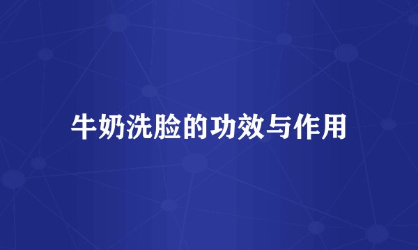 牛奶洗脸的功效与作用