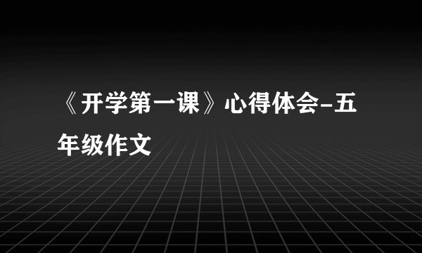 《开学第一课》心得体会-五年级作文