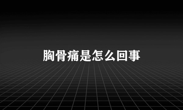 胸骨痛是怎么回事