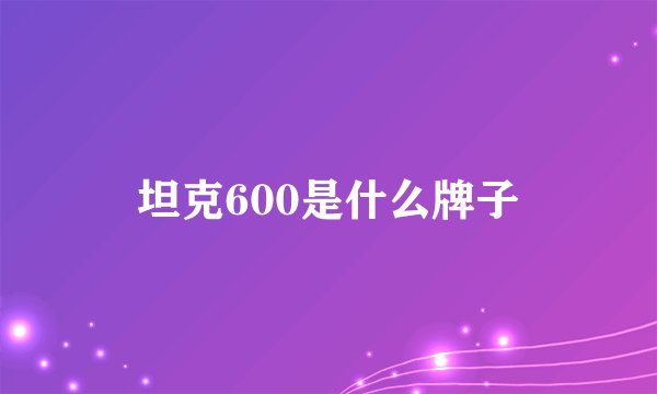 坦克600是什么牌子