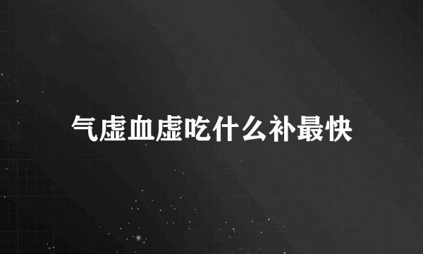 气虚血虚吃什么补最快