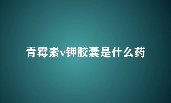 青霉素v钾胶囊是什么药