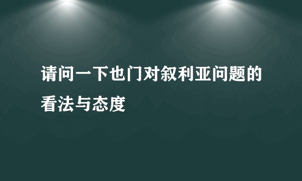 请问一下也门对叙利亚问题的看法与态度