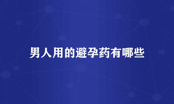 男人用的避孕药有哪些