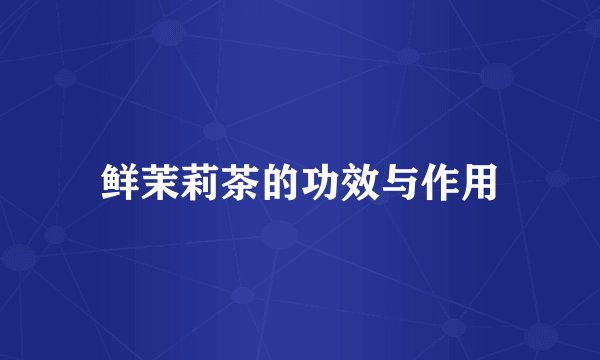 鲜茉莉茶的功效与作用