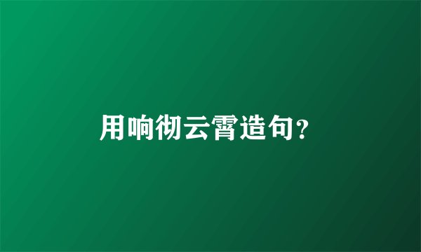 用响彻云霄造句？