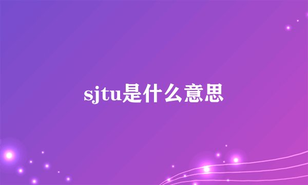 sjtu是什么意思