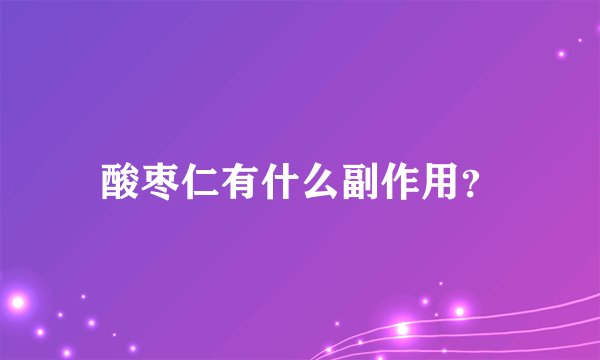 酸枣仁有什么副作用？