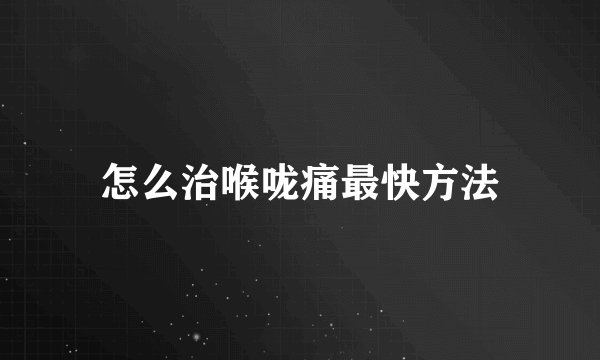 怎么治喉咙痛最快方法