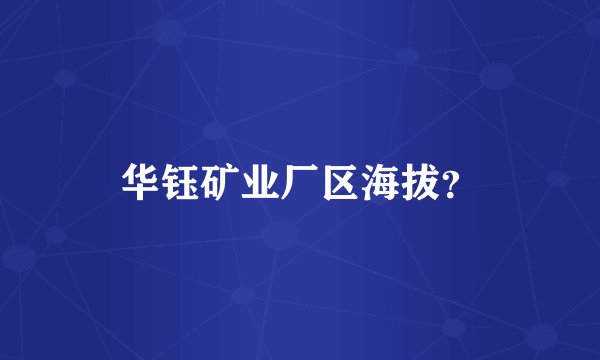 华钰矿业厂区海拔？