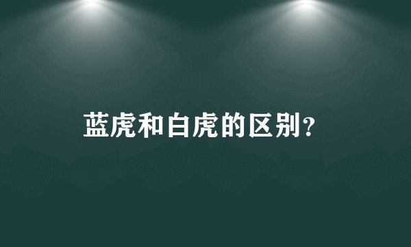 蓝虎和白虎的区别？