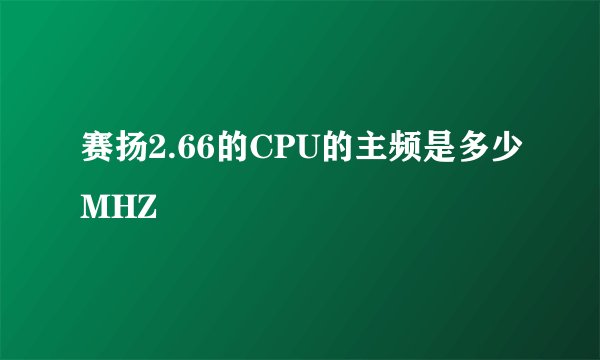 赛扬2.66的CPU的主频是多少MHZ