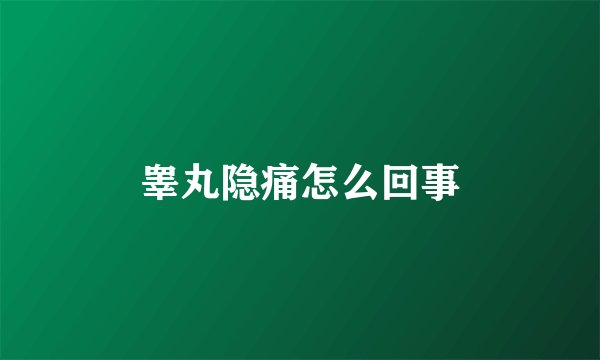睾丸隐痛怎么回事