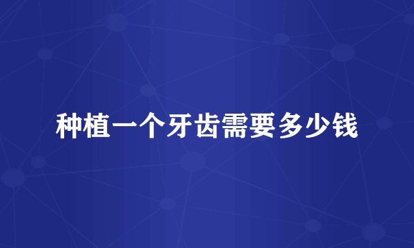 种植一个牙齿需要多少钱