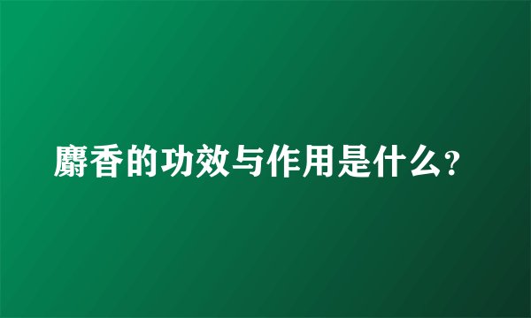 麝香的功效与作用是什么？