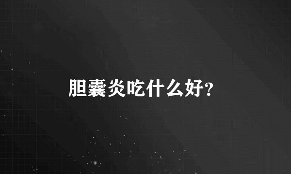 胆囊炎吃什么好？