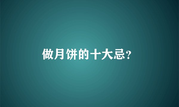 做月饼的十大忌？
