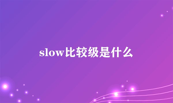 slow比较级是什么