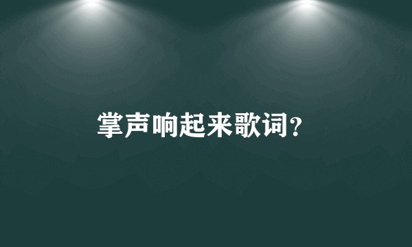 掌声响起来歌词？