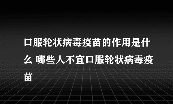 口服轮状病毒疫苗的作用是什么 哪些人不宜口服轮状病毒疫苗