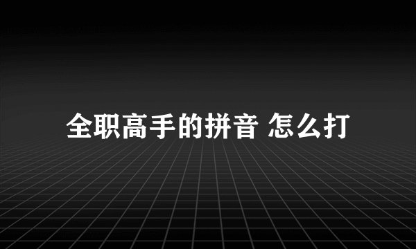 全职高手的拼音 怎么打