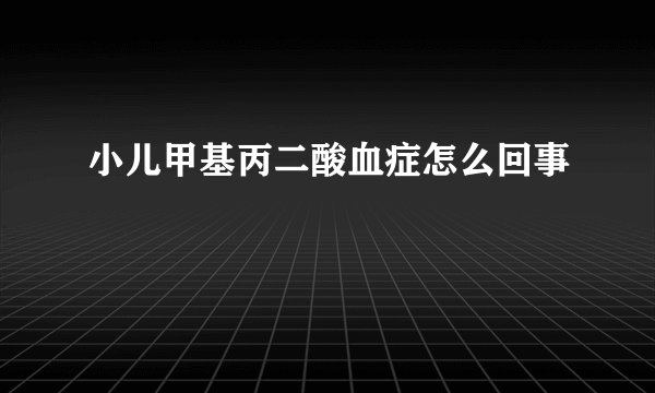 小儿甲基丙二酸血症怎么回事