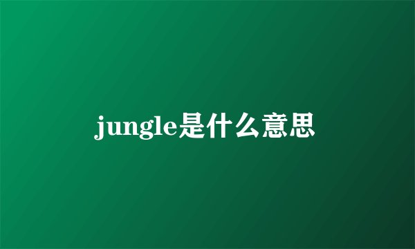 jungle是什么意思