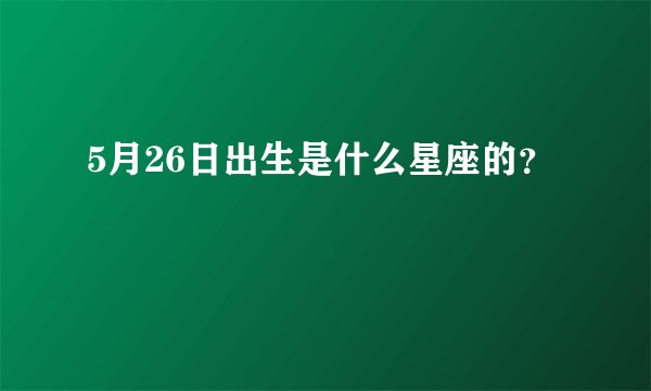 5月26日出生是什么星座的？