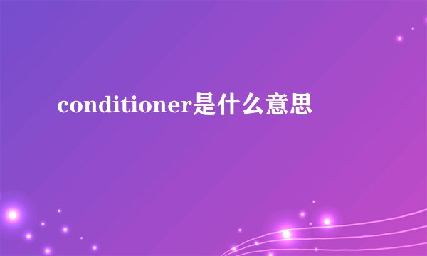 conditioner是什么意思