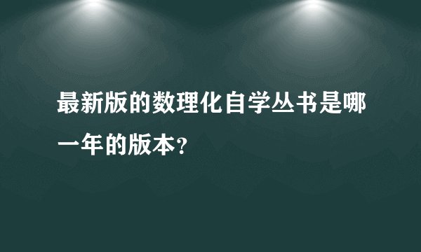 最新版的数理化自学丛书是哪一年的版本？