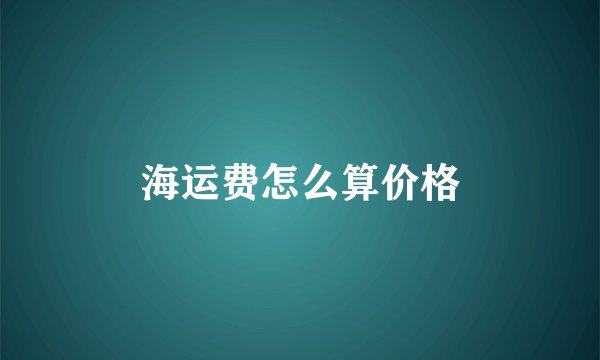 海运费怎么算价格