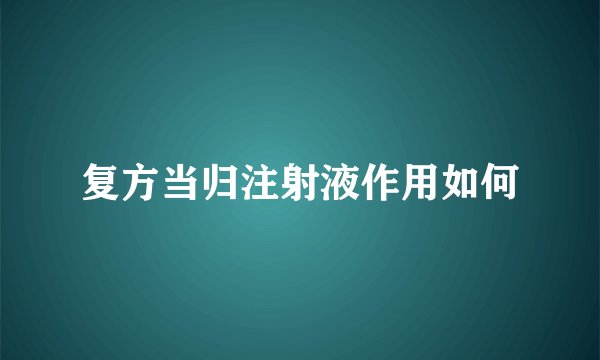 复方当归注射液作用如何
