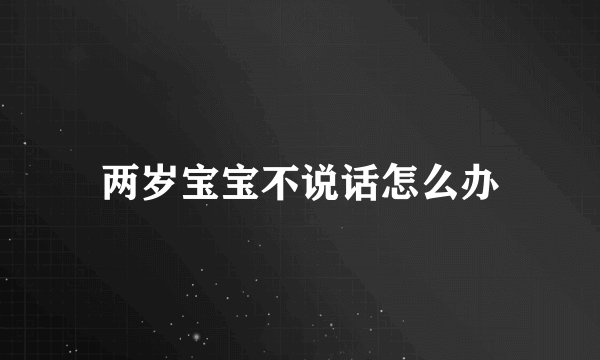 两岁宝宝不说话怎么办