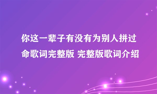 你这一辈子有没有为别人拼过命歌词完整版 完整版歌词介绍