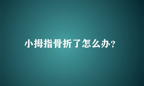 小拇指骨折了怎么办？