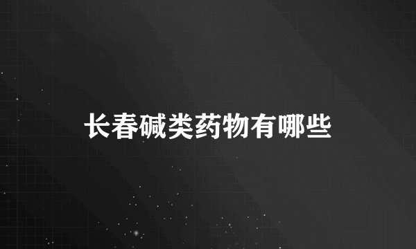 长春碱类药物有哪些