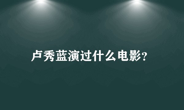 卢秀蓝演过什么电影？