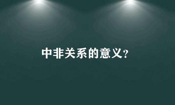 中非关系的意义？