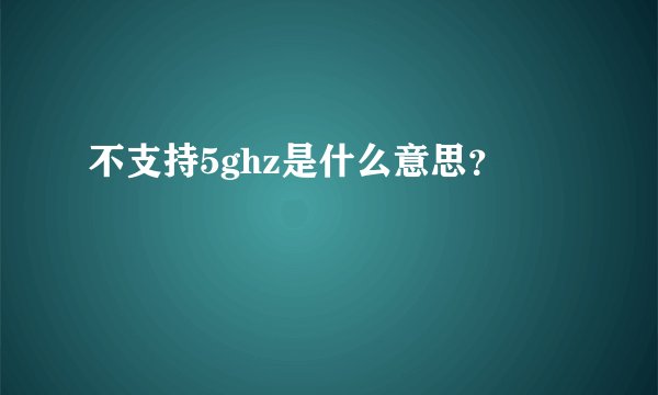 不支持5ghz是什么意思？
