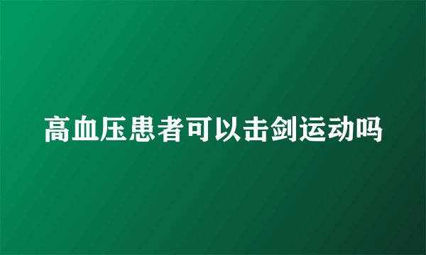 高血压患者可以击剑运动吗