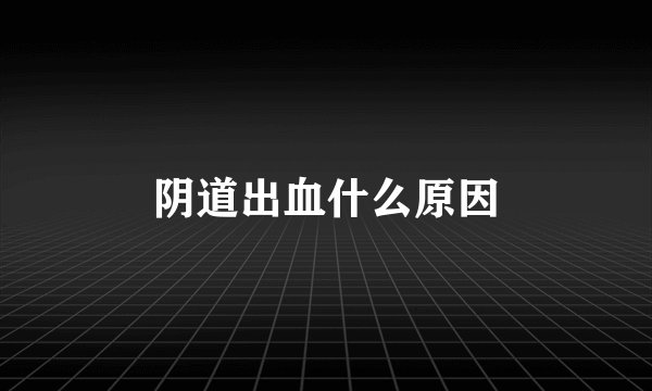 阴道出血什么原因