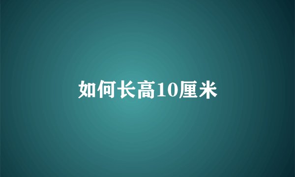 如何长高10厘米