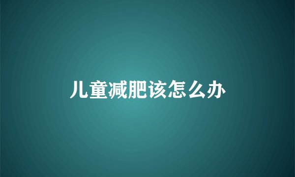 儿童减肥该怎么办