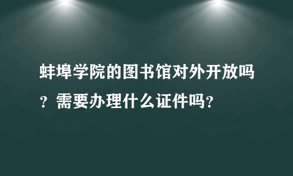 蚌埠学院的图书馆对外开放吗？需要办理什么证件吗？