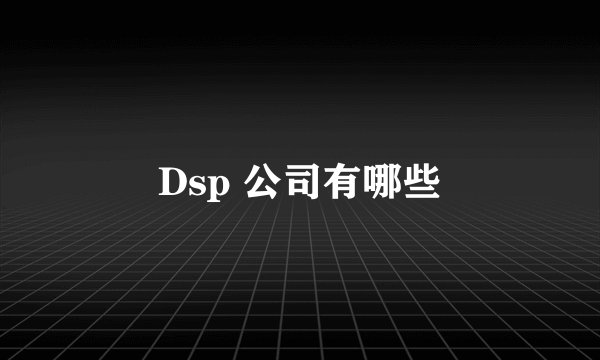 Dsp 公司有哪些